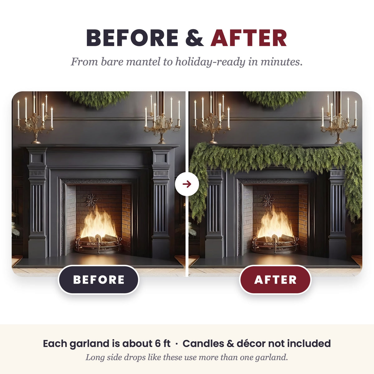 Before and after: a bare dark fireplace mantel, then the same mantel dressed with full cypress garland. Each garland is about 6 ft; long side drops use more than one garland; candles and decor not included